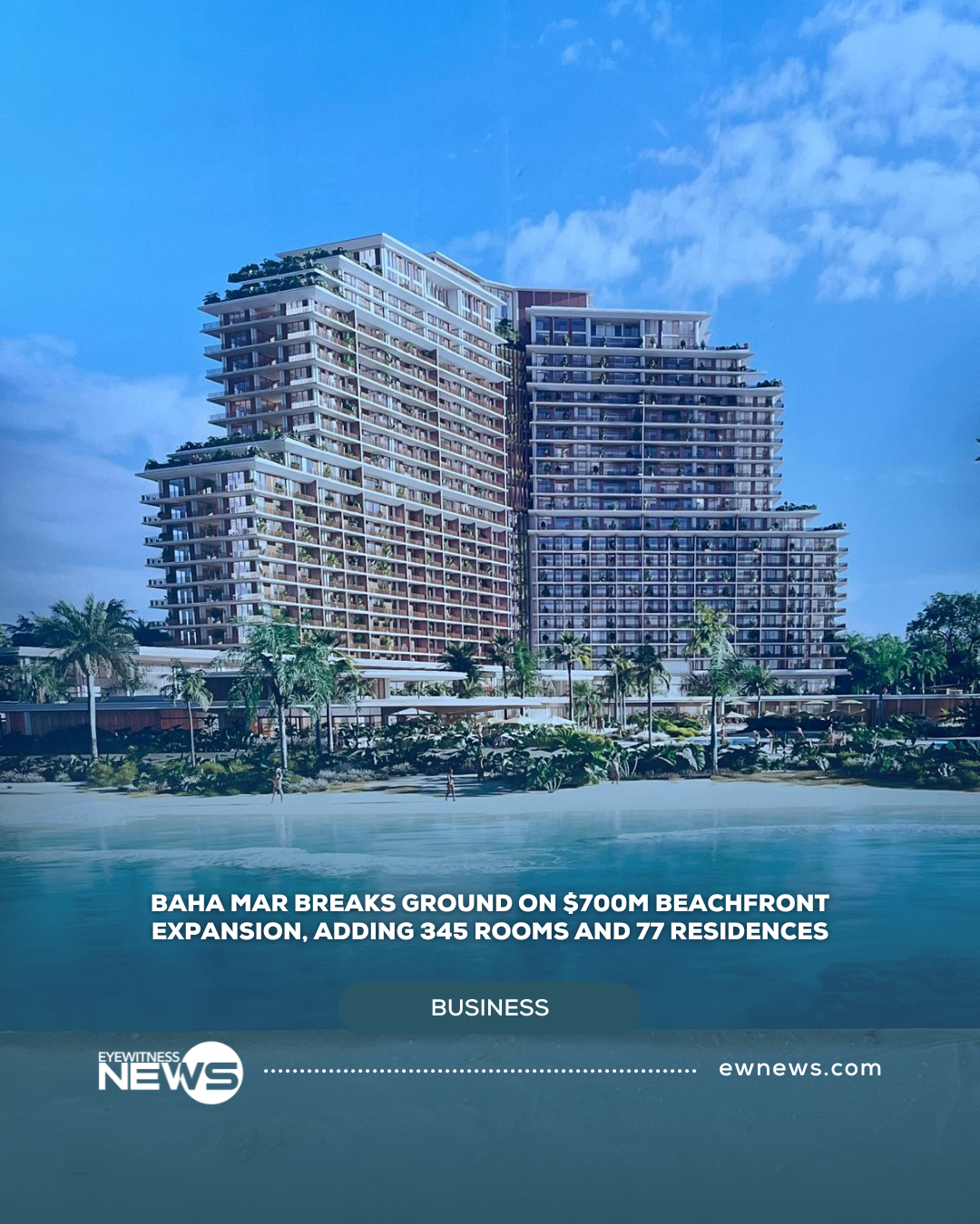 Baha Mar breaks ground on $700m beachfront expansion, adding 345 rooms and 77 residences