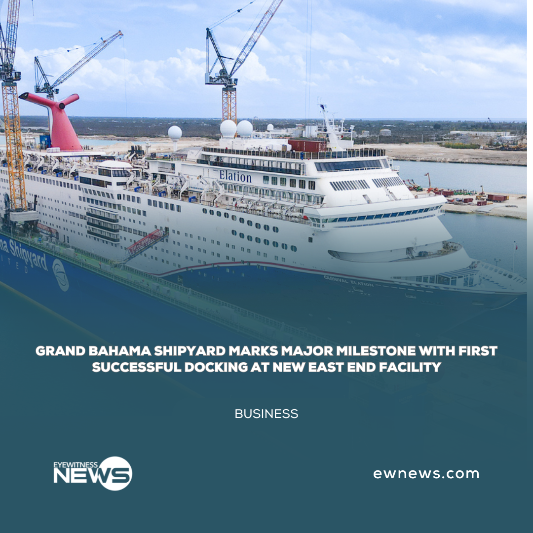 Grand Bahama Shipyard marks major milestone with first successful docking at new East End facility