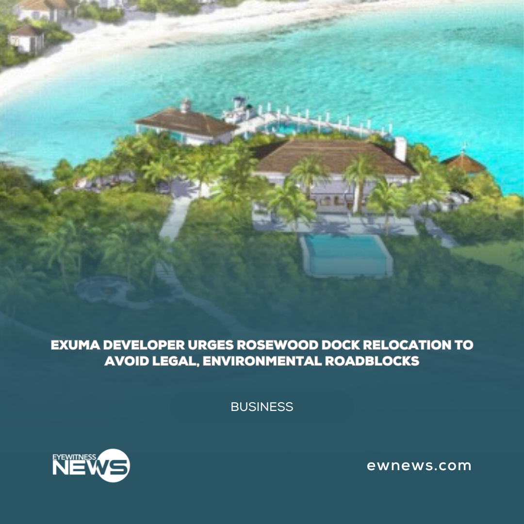Exuma developer urges Rosewood dock relocation to avoid legal, environmental roadblocks