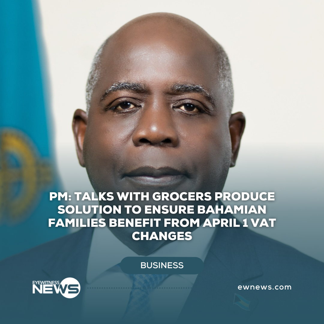PM: Talks with grocers produce solution to ensure Bahamian families benefit from April 1 VAT changes