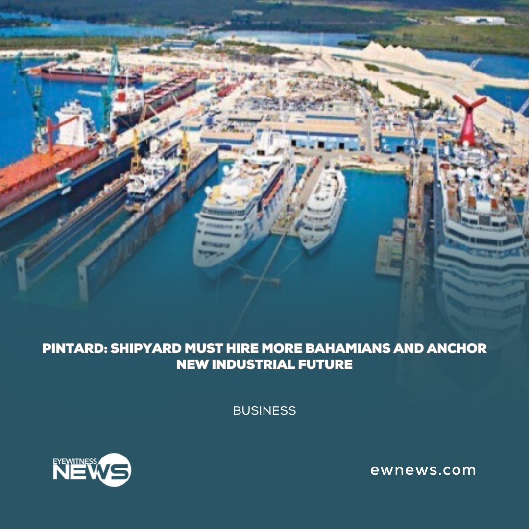 Pintard: Shipyard must hire more Bahamians and anchor new industrial future
