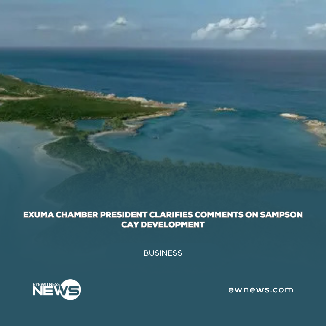 Exuma Chamber President clarifies comments on Sampson Cay development