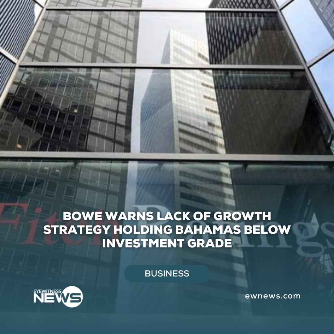 Bowe warns lack of growth strategy holding Bahamas below investment grade