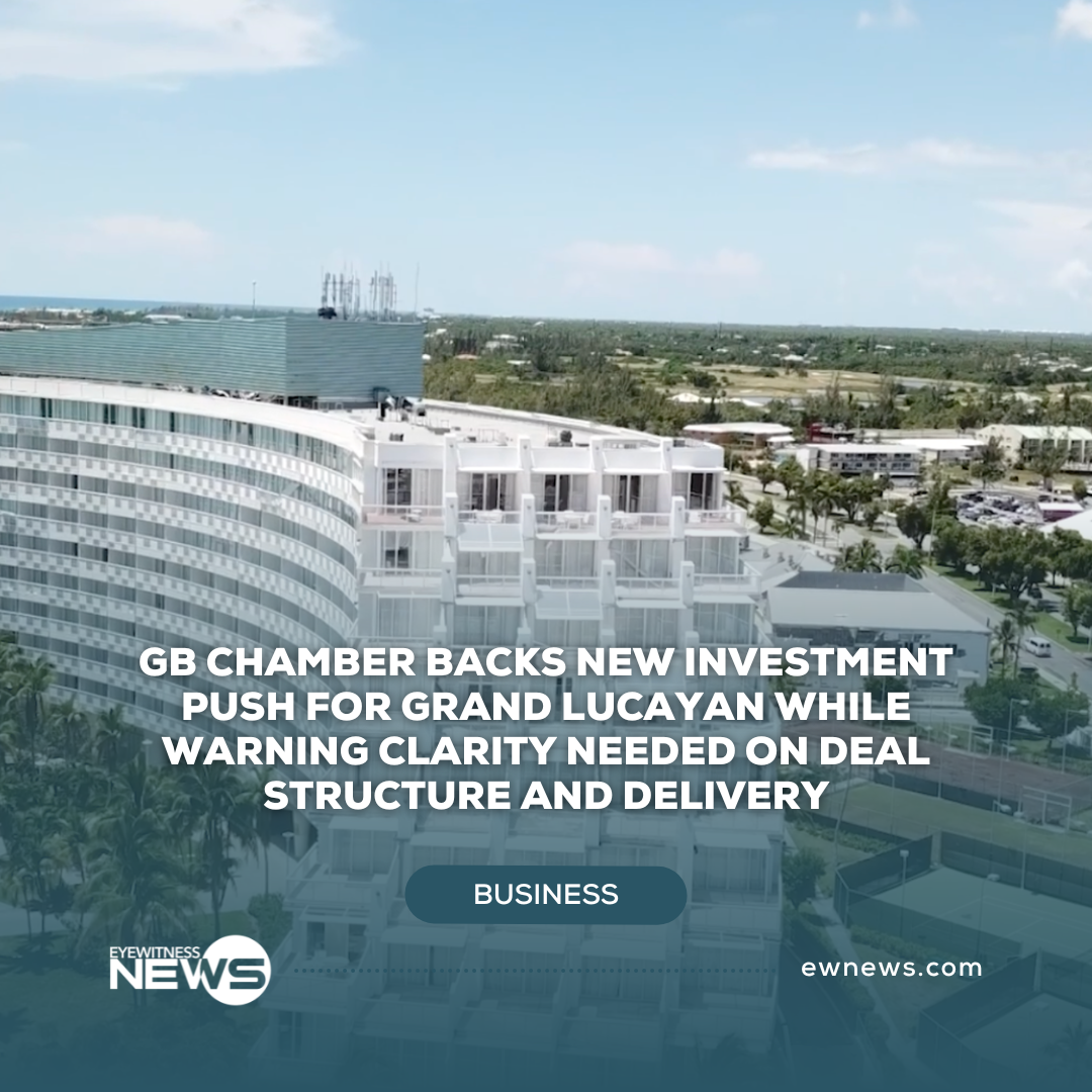 GB Chamber backs new investment push for Grand Lucayan while warning clarity needed on deal structure and delivery