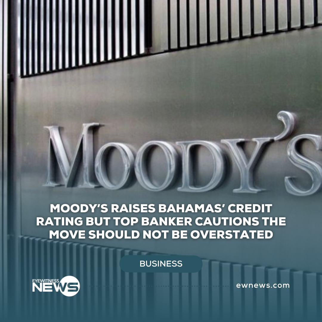 Moody’s raises Bahamas’ credit rating but top banker cautions the move should not be overstated