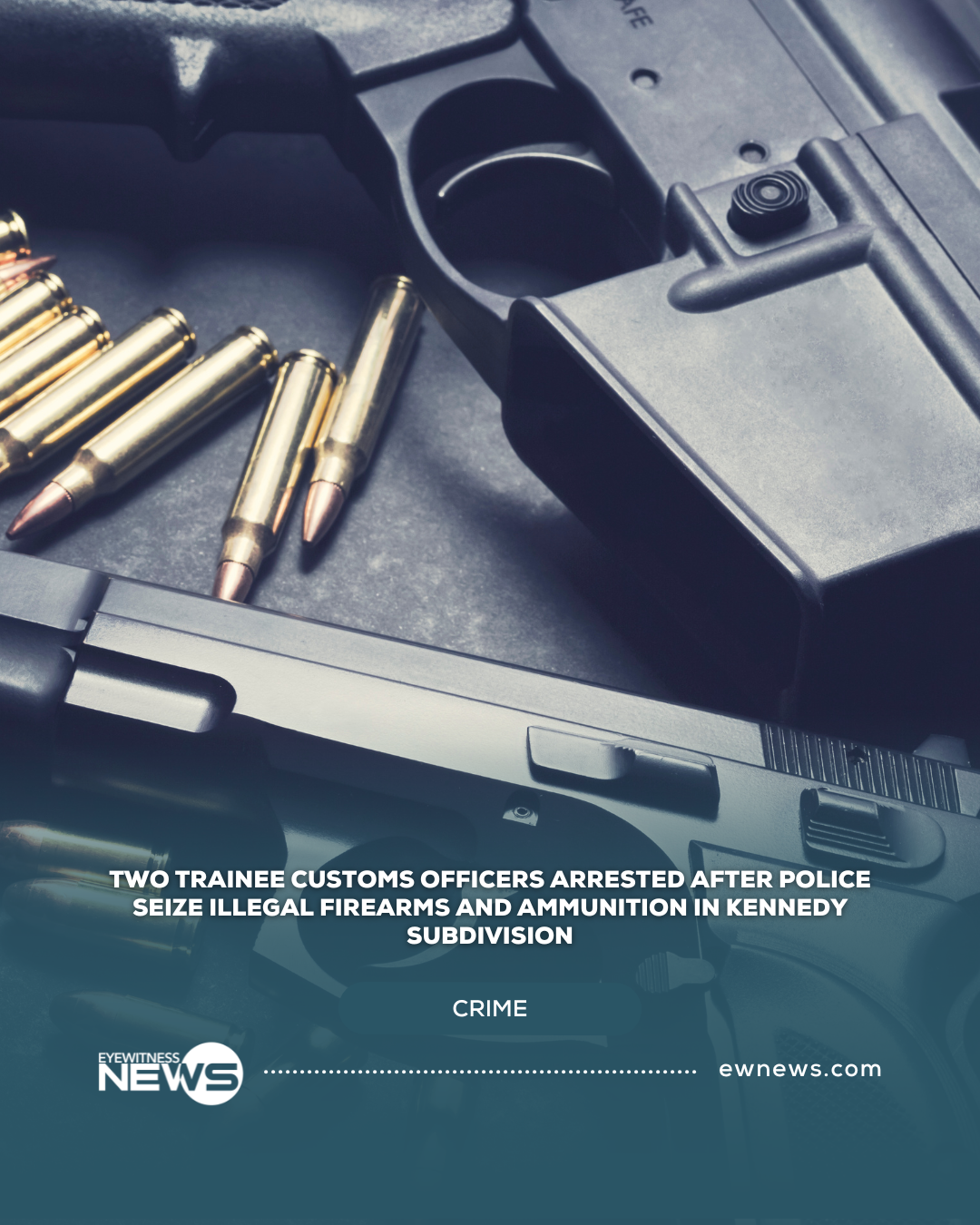 Two trainee Customs officers arrested after police seize illegal firearms and ammunition in Kennedy Subdivision