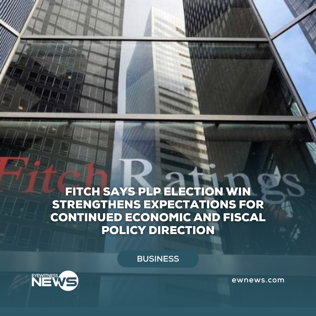 Fitch says PLP election win strengthens expectations for continued economic and fiscal policy direction