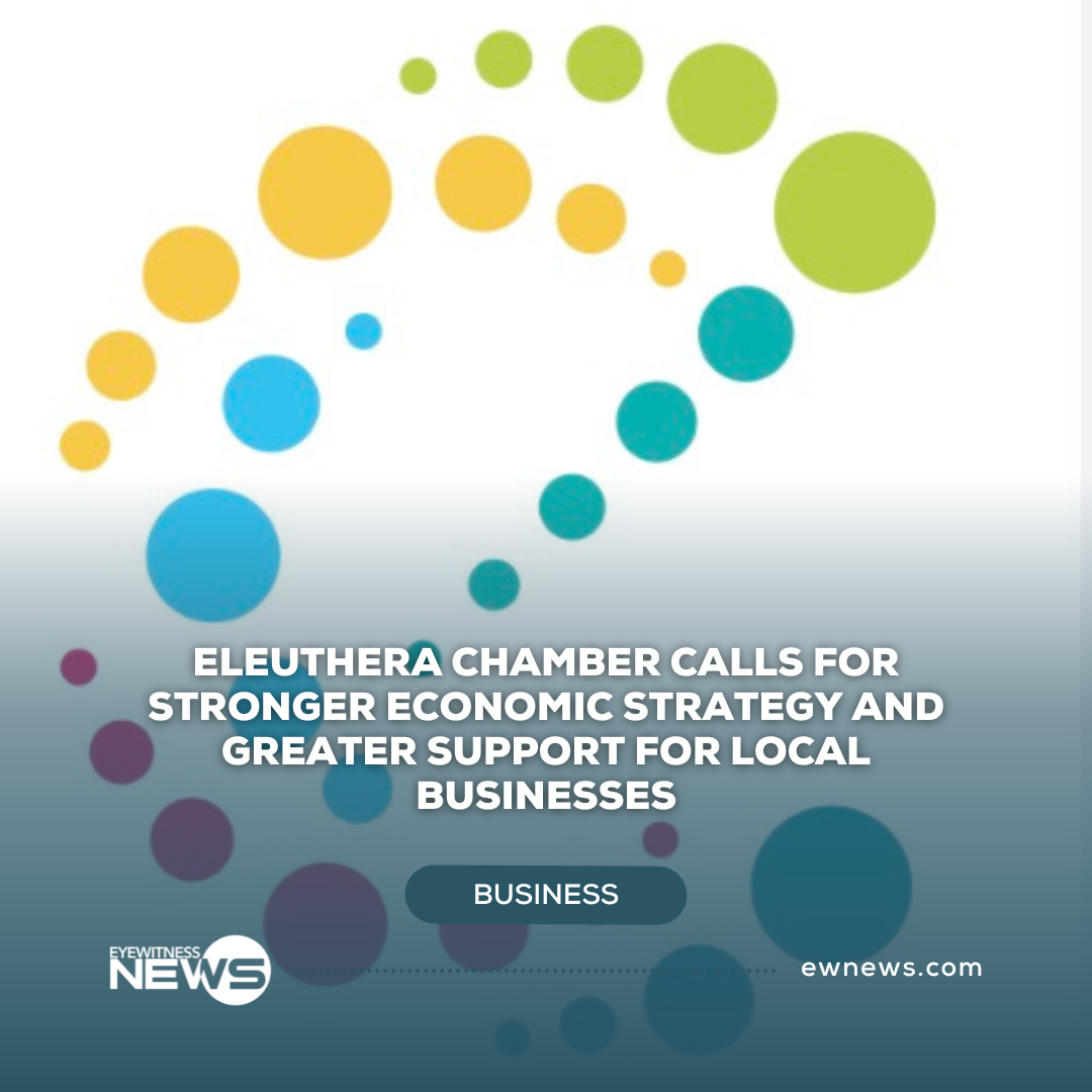 Eleuthera Chamber calls for stronger economic strategy and greater support for local businesses