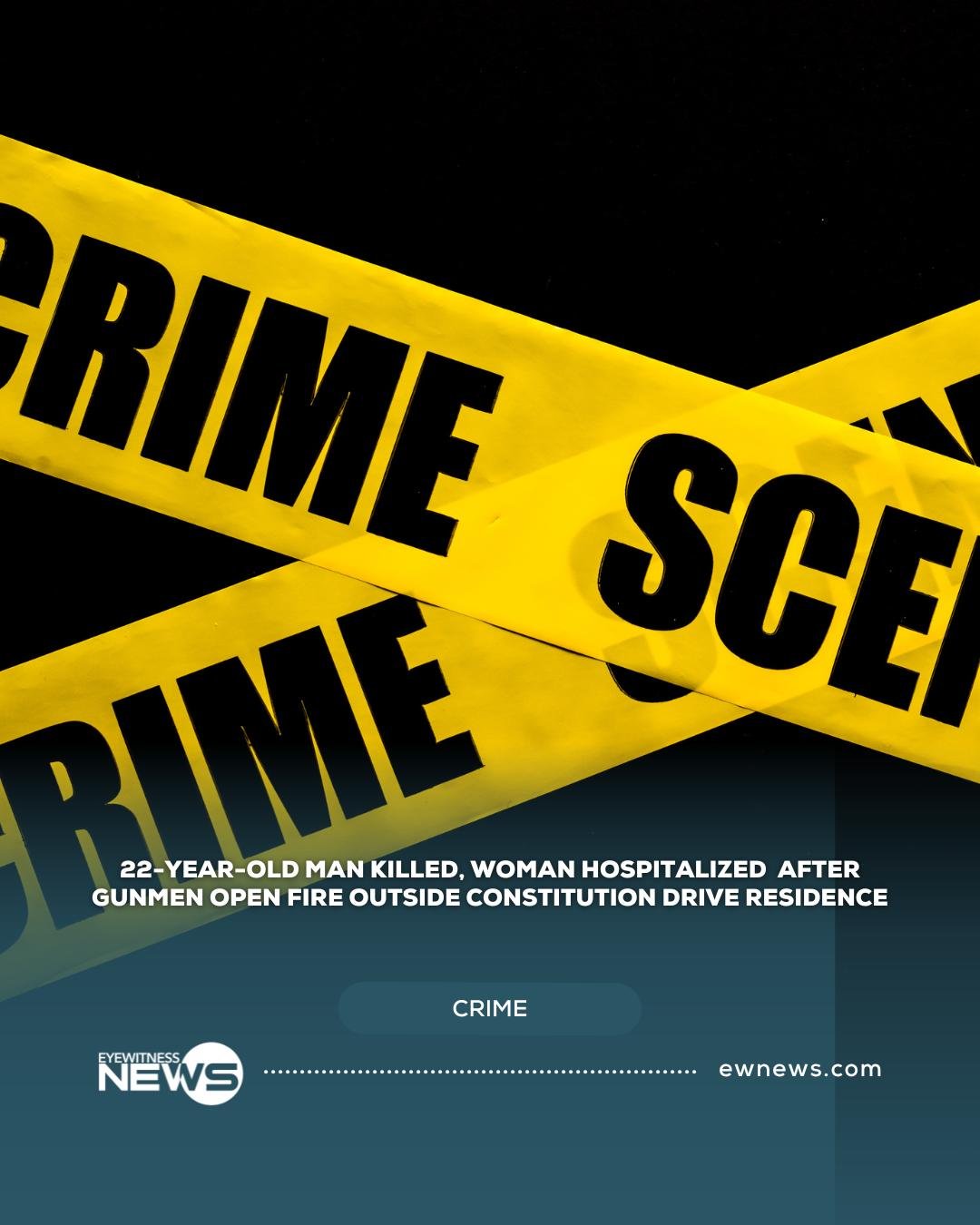 22-year-old man killed, woman hospitalized after gunmen open fire outside Constitution Drive residence