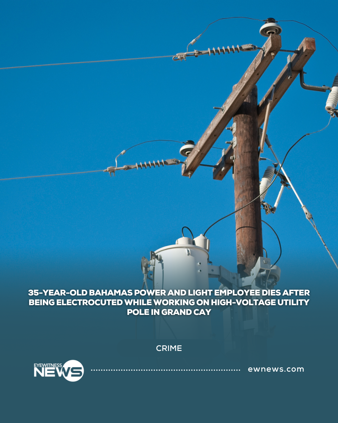 35-year-old Bahamas Power and Light employee dies after being electrocuted while working on high-voltage utility pole in Grand Cay