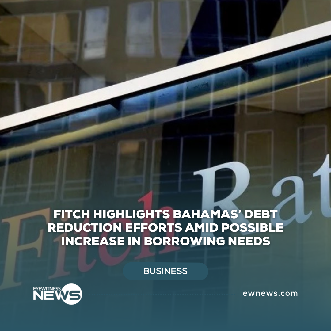 Fitch highlights Bahamas’ debt reduction efforts amid possible increase in borrowing needs