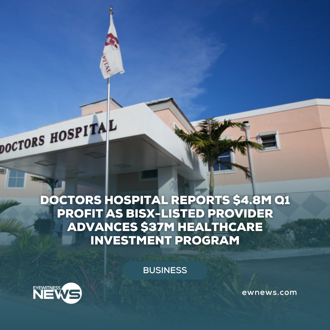 Doctors Hospital reports $4.8M Q1 profit as BISX-listed provider advances $37M healthcare investment program
