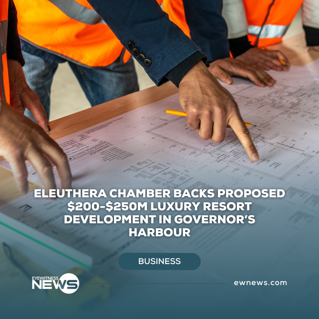 Eleuthera Chamber backs proposed $200-$250m luxury resort development in Governor’s Harbour