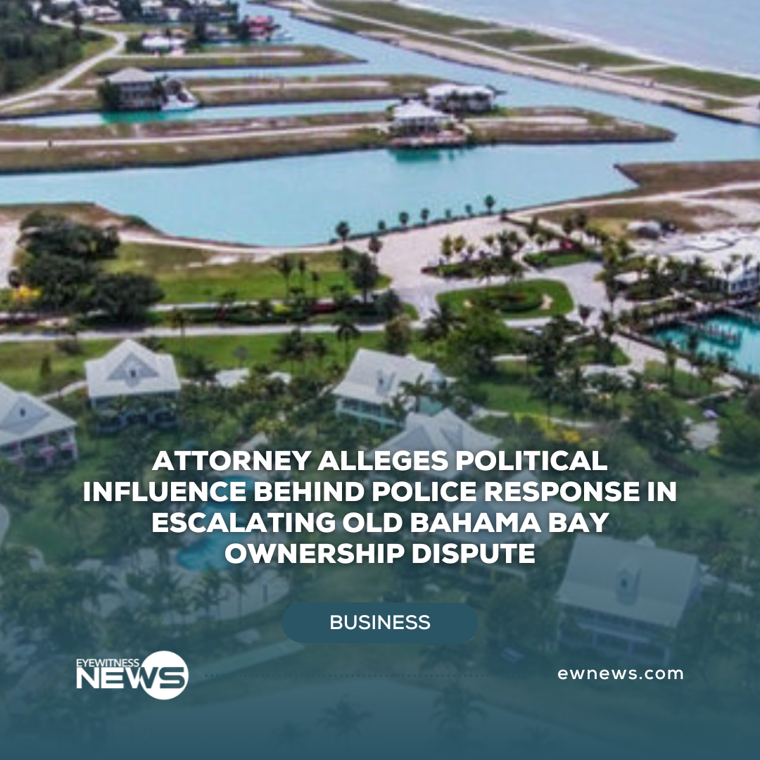 Attorney alleges political influence behind police response in escalating Old Bahama Bay ownership dispute