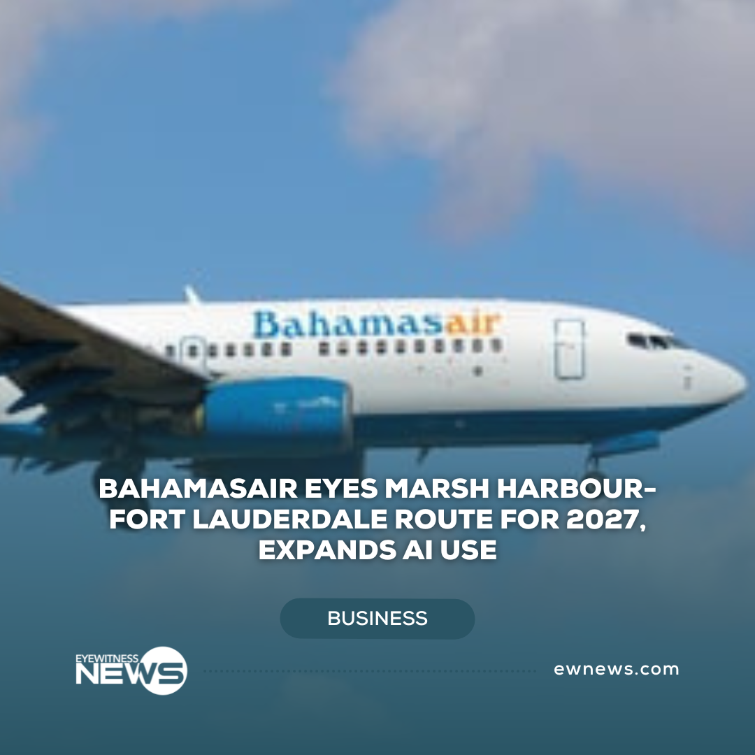 Bahamasair eyes Marsh Harbour-Fort Lauderdale route for 2027, expands AI use